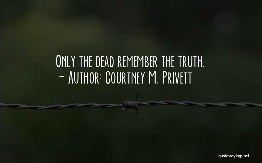 Courtney M. Privett Quotes: Only The Dead Remember The Truth.