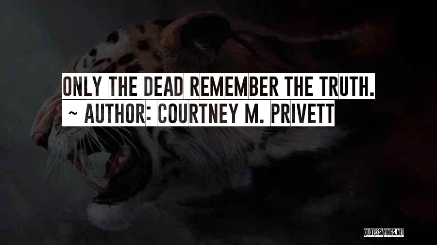 Courtney M. Privett Quotes: Only The Dead Remember The Truth.