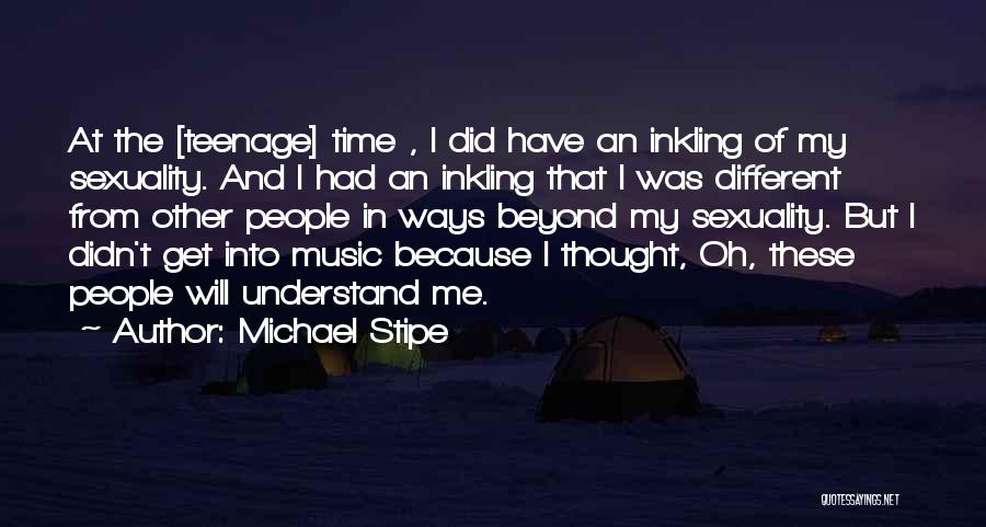 Michael Stipe Quotes: At The [teenage] Time , I Did Have An Inkling Of My Sexuality. And I Had An Inkling That I