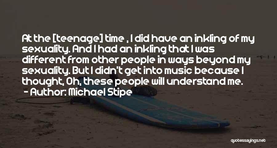 Michael Stipe Quotes: At The [teenage] Time , I Did Have An Inkling Of My Sexuality. And I Had An Inkling That I