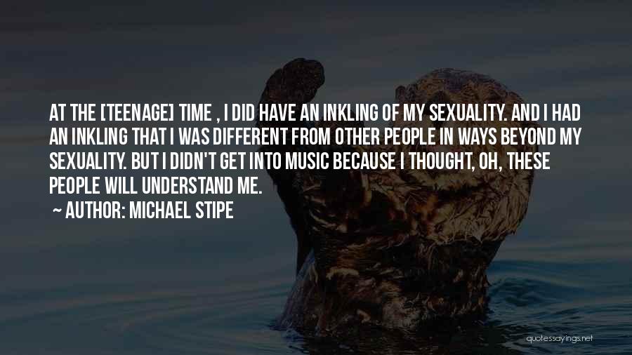 Michael Stipe Quotes: At The [teenage] Time , I Did Have An Inkling Of My Sexuality. And I Had An Inkling That I
