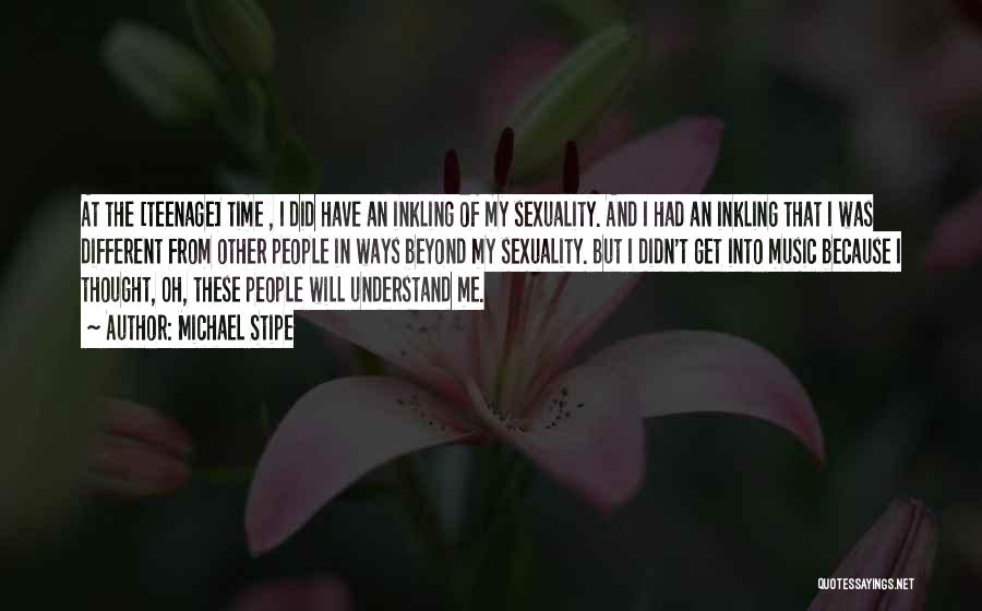 Michael Stipe Quotes: At The [teenage] Time , I Did Have An Inkling Of My Sexuality. And I Had An Inkling That I
