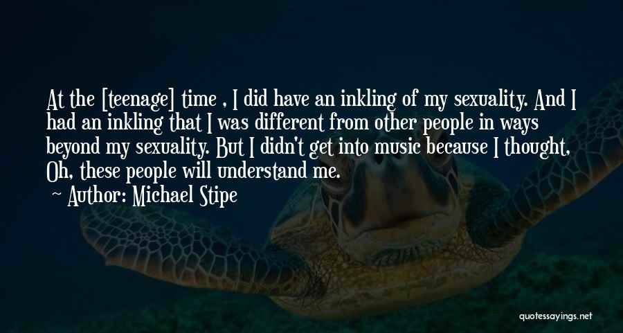 Michael Stipe Quotes: At The [teenage] Time , I Did Have An Inkling Of My Sexuality. And I Had An Inkling That I
