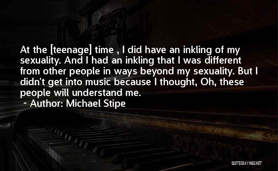 Michael Stipe Quotes: At The [teenage] Time , I Did Have An Inkling Of My Sexuality. And I Had An Inkling That I