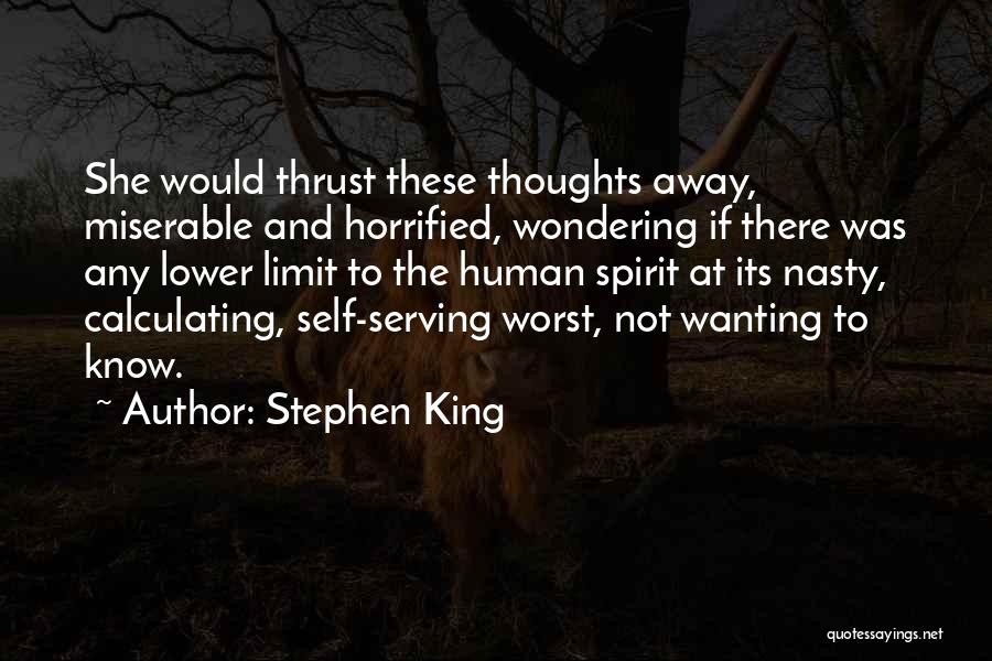 Stephen King Quotes: She Would Thrust These Thoughts Away, Miserable And Horrified, Wondering If There Was Any Lower Limit To The Human Spirit