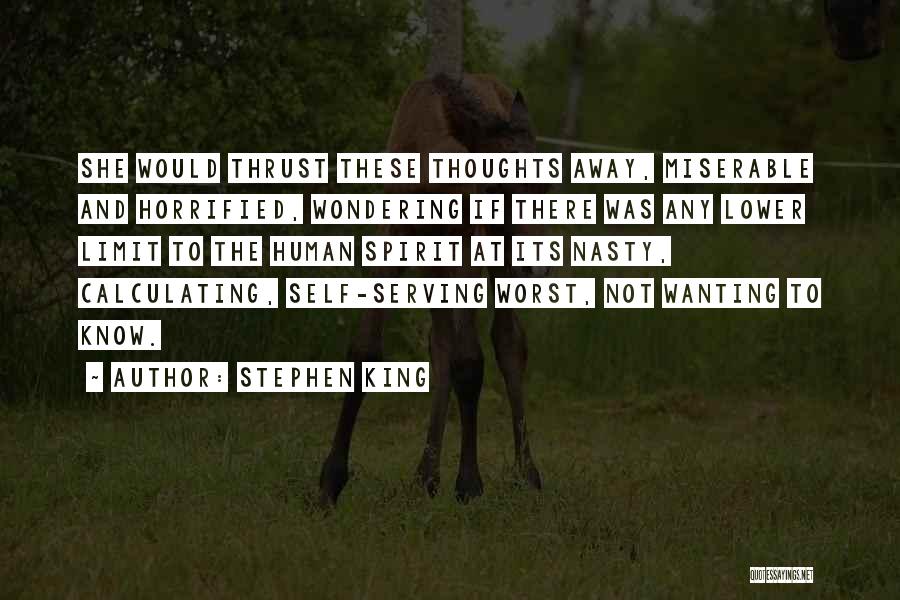 Stephen King Quotes: She Would Thrust These Thoughts Away, Miserable And Horrified, Wondering If There Was Any Lower Limit To The Human Spirit