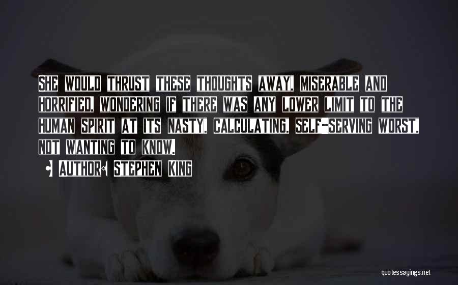 Stephen King Quotes: She Would Thrust These Thoughts Away, Miserable And Horrified, Wondering If There Was Any Lower Limit To The Human Spirit