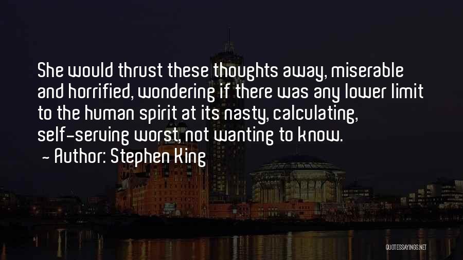 Stephen King Quotes: She Would Thrust These Thoughts Away, Miserable And Horrified, Wondering If There Was Any Lower Limit To The Human Spirit