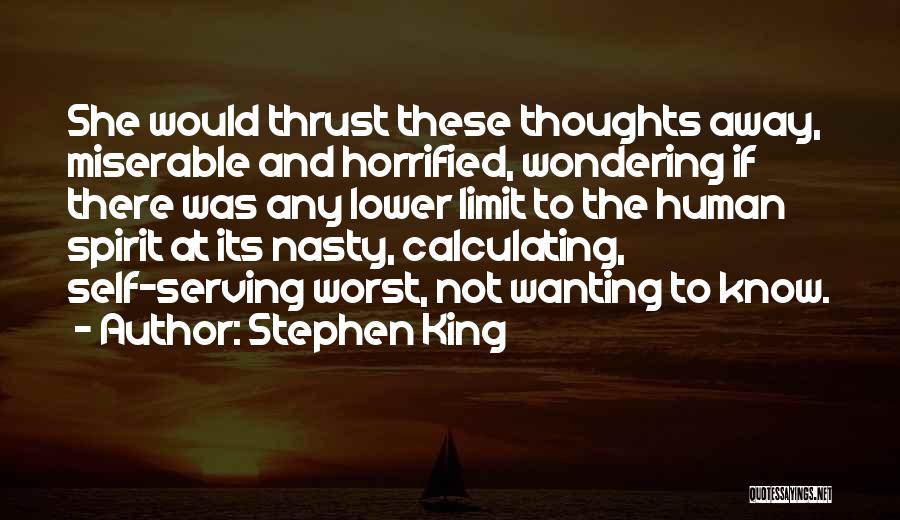 Stephen King Quotes: She Would Thrust These Thoughts Away, Miserable And Horrified, Wondering If There Was Any Lower Limit To The Human Spirit