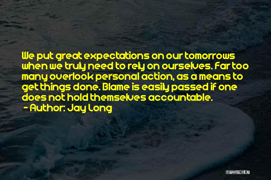 Jay Long Quotes: We Put Great Expectations On Our Tomorrows When We Truly Need To Rely On Ourselves. Far Too Many Overlook Personal