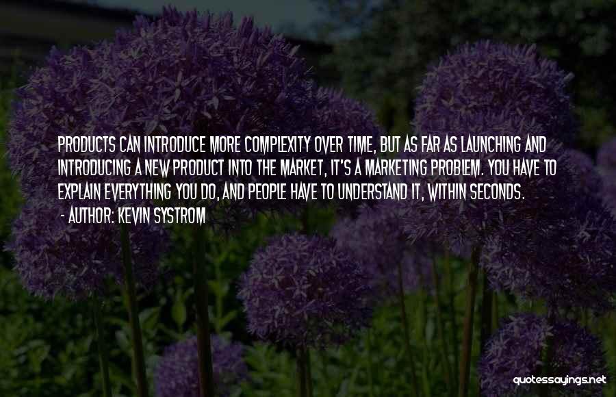 Kevin Systrom Quotes: Products Can Introduce More Complexity Over Time, But As Far As Launching And Introducing A New Product Into The Market,