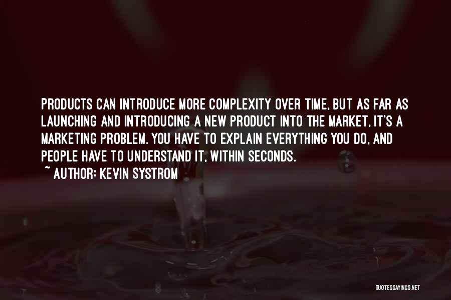 Kevin Systrom Quotes: Products Can Introduce More Complexity Over Time, But As Far As Launching And Introducing A New Product Into The Market,