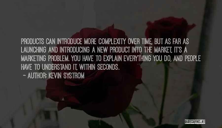 Kevin Systrom Quotes: Products Can Introduce More Complexity Over Time, But As Far As Launching And Introducing A New Product Into The Market,