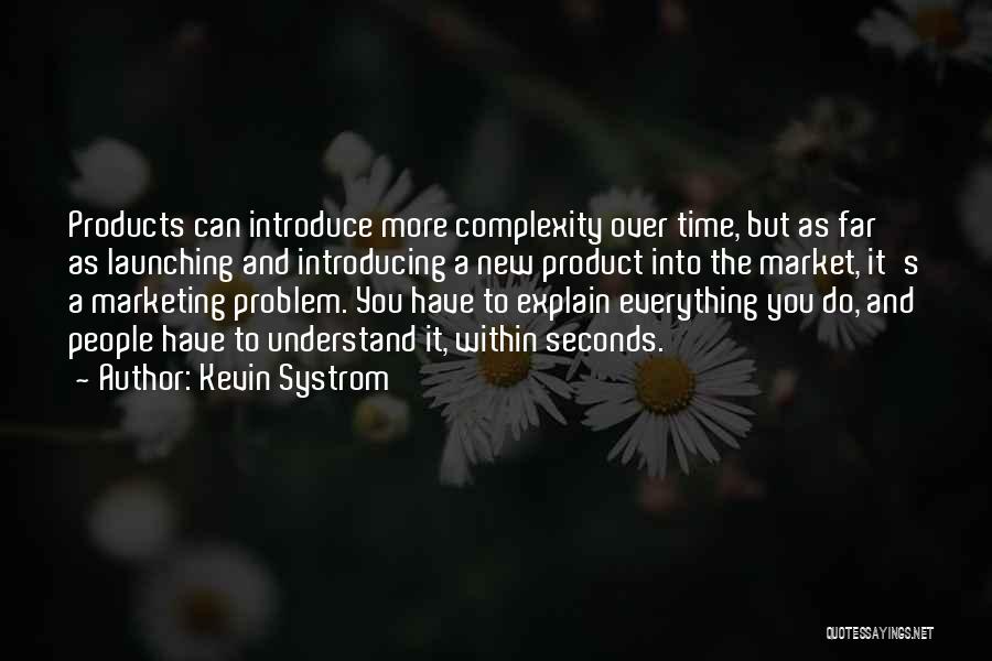 Kevin Systrom Quotes: Products Can Introduce More Complexity Over Time, But As Far As Launching And Introducing A New Product Into The Market,