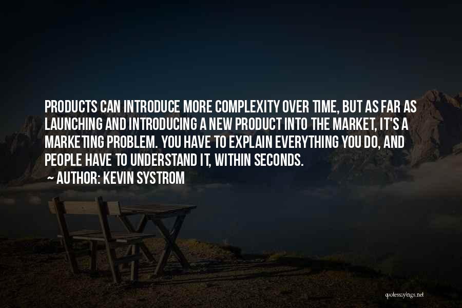 Kevin Systrom Quotes: Products Can Introduce More Complexity Over Time, But As Far As Launching And Introducing A New Product Into The Market,