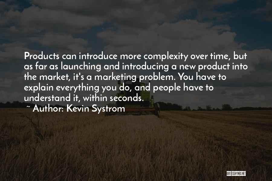 Kevin Systrom Quotes: Products Can Introduce More Complexity Over Time, But As Far As Launching And Introducing A New Product Into The Market,