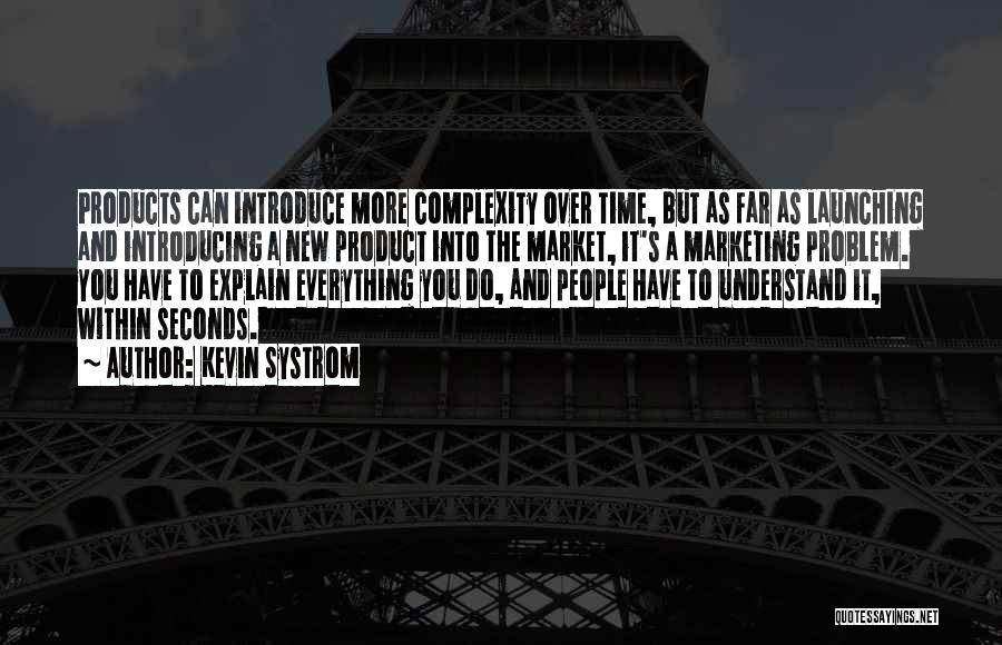 Kevin Systrom Quotes: Products Can Introduce More Complexity Over Time, But As Far As Launching And Introducing A New Product Into The Market,