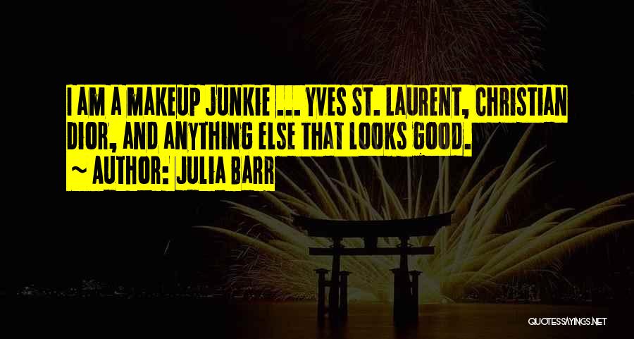 Julia Barr Quotes: I Am A Makeup Junkie ... Yves St. Laurent, Christian Dior, And Anything Else That Looks Good.