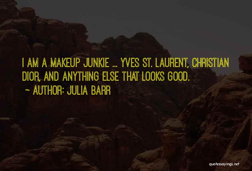 Julia Barr Quotes: I Am A Makeup Junkie ... Yves St. Laurent, Christian Dior, And Anything Else That Looks Good.