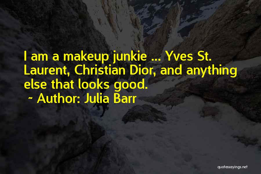 Julia Barr Quotes: I Am A Makeup Junkie ... Yves St. Laurent, Christian Dior, And Anything Else That Looks Good.