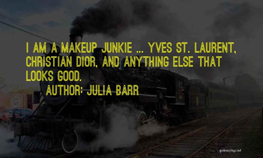 Julia Barr Quotes: I Am A Makeup Junkie ... Yves St. Laurent, Christian Dior, And Anything Else That Looks Good.