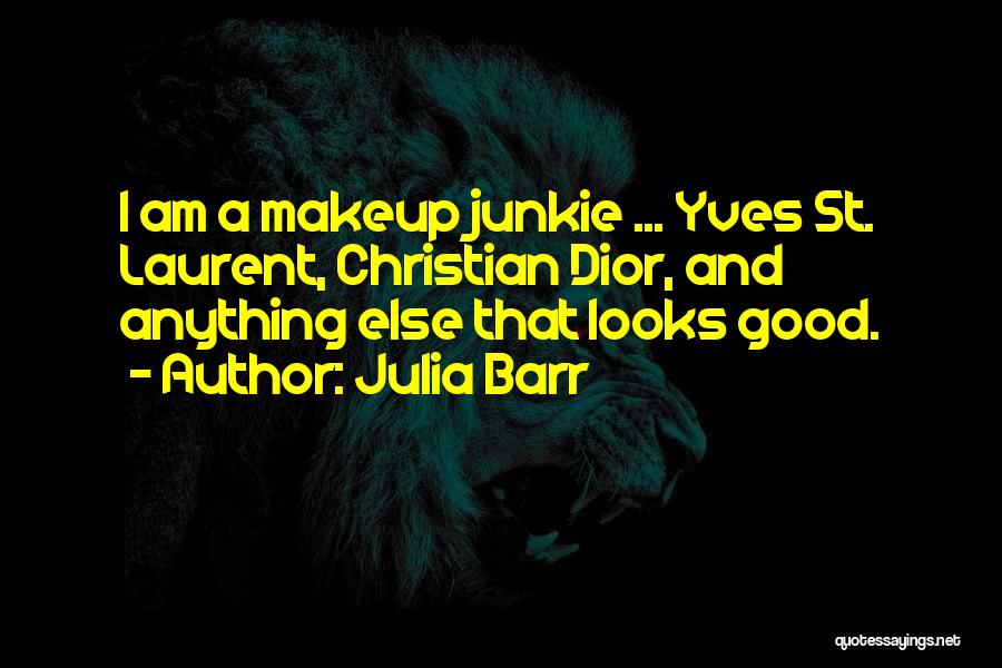 Julia Barr Quotes: I Am A Makeup Junkie ... Yves St. Laurent, Christian Dior, And Anything Else That Looks Good.