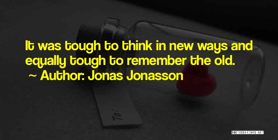 Jonas Jonasson Quotes: It Was Tough To Think In New Ways And Equally Tough To Remember The Old.