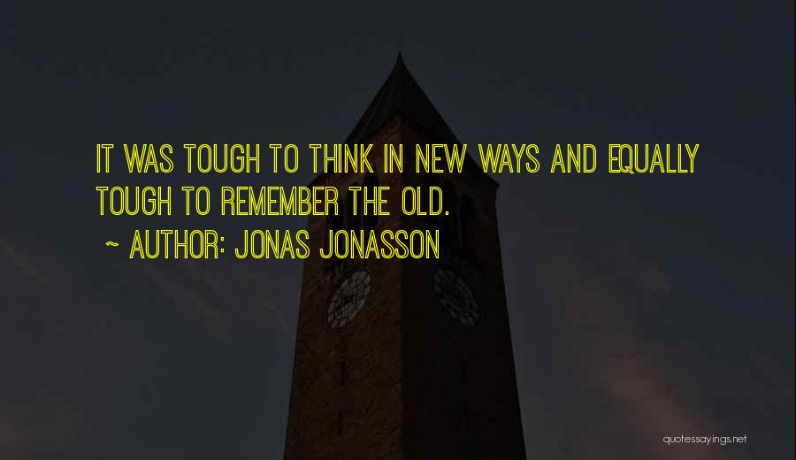 Jonas Jonasson Quotes: It Was Tough To Think In New Ways And Equally Tough To Remember The Old.