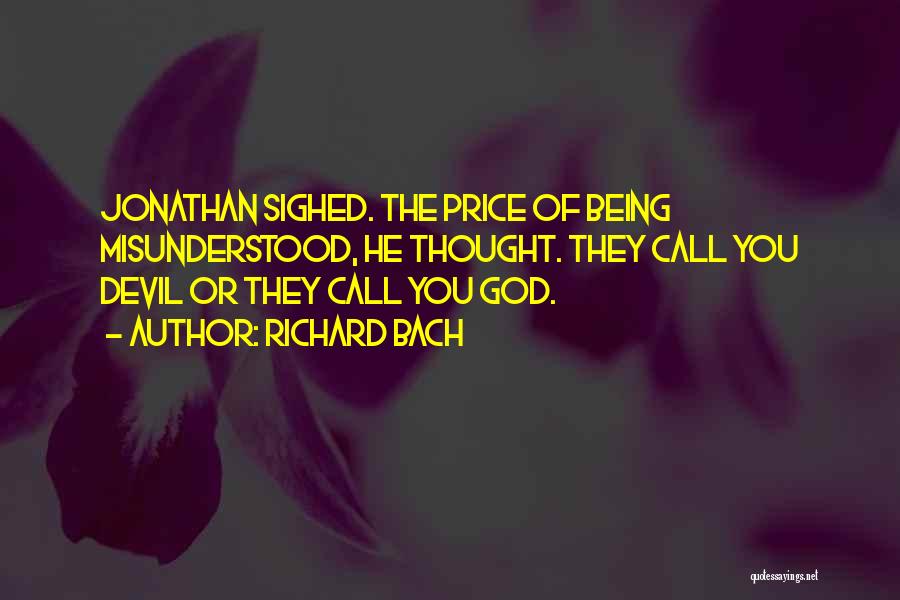 Richard Bach Quotes: Jonathan Sighed. The Price Of Being Misunderstood, He Thought. They Call You Devil Or They Call You God.