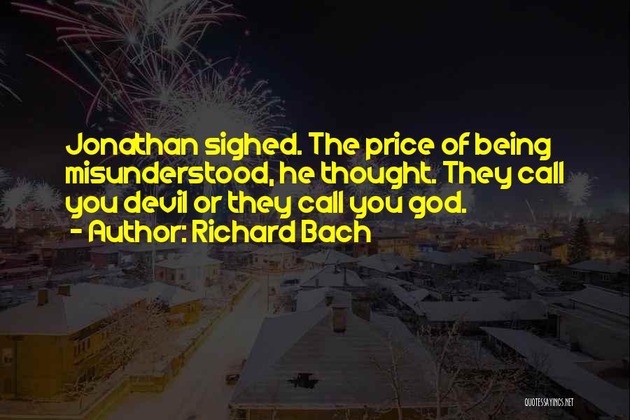 Richard Bach Quotes: Jonathan Sighed. The Price Of Being Misunderstood, He Thought. They Call You Devil Or They Call You God.
