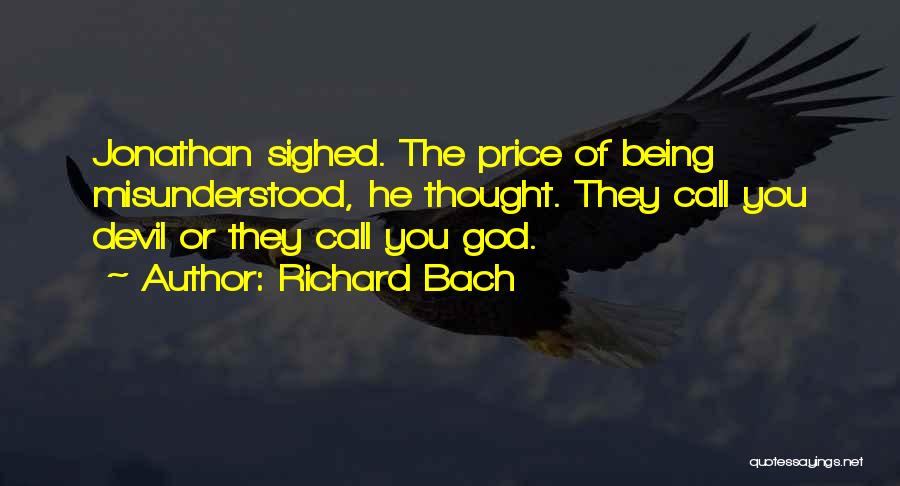 Richard Bach Quotes: Jonathan Sighed. The Price Of Being Misunderstood, He Thought. They Call You Devil Or They Call You God.