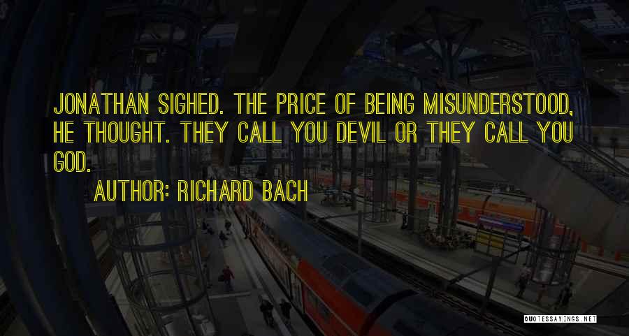 Richard Bach Quotes: Jonathan Sighed. The Price Of Being Misunderstood, He Thought. They Call You Devil Or They Call You God.
