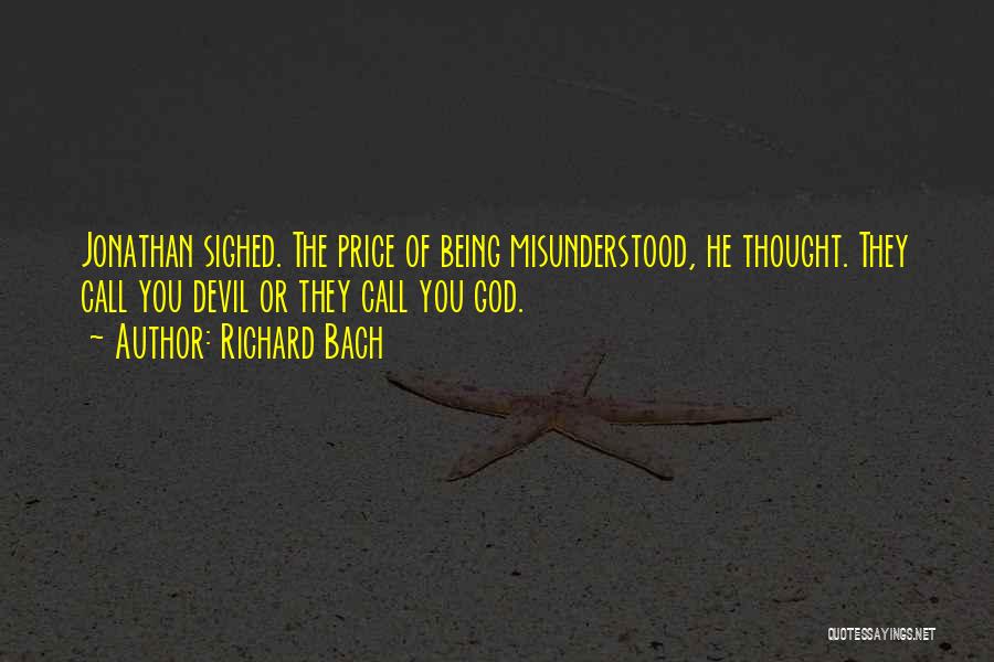 Richard Bach Quotes: Jonathan Sighed. The Price Of Being Misunderstood, He Thought. They Call You Devil Or They Call You God.