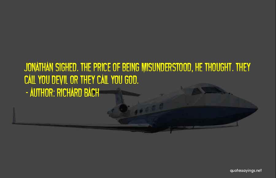 Richard Bach Quotes: Jonathan Sighed. The Price Of Being Misunderstood, He Thought. They Call You Devil Or They Call You God.