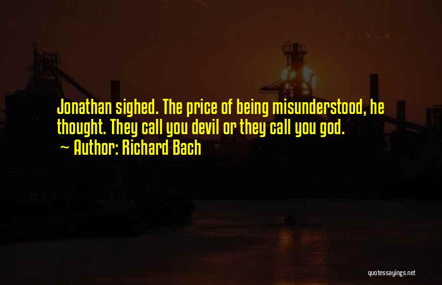 Richard Bach Quotes: Jonathan Sighed. The Price Of Being Misunderstood, He Thought. They Call You Devil Or They Call You God.