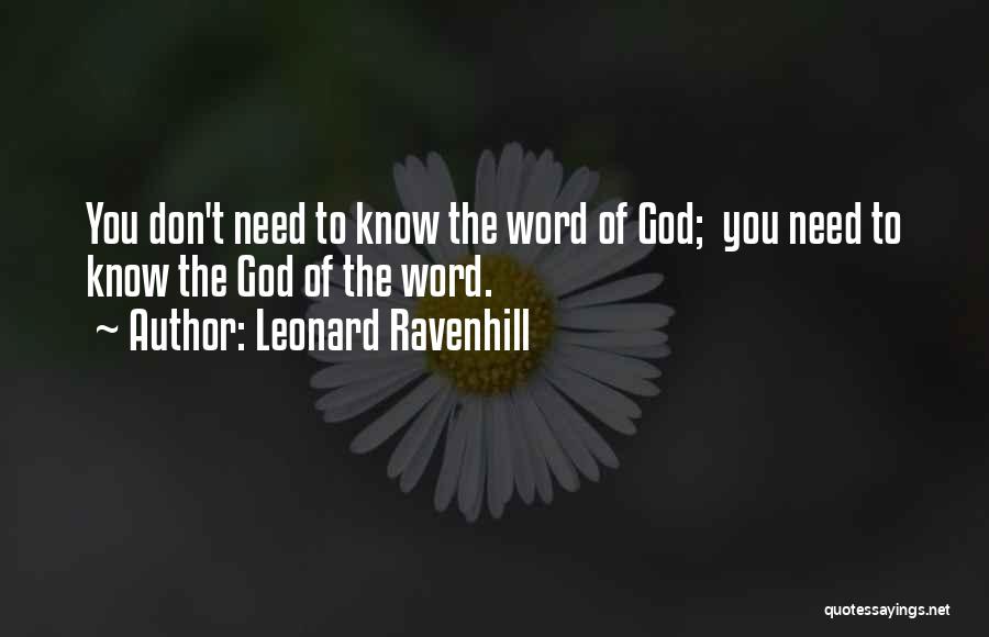 Leonard Ravenhill Quotes: You Don't Need To Know The Word Of God; You Need To Know The God Of The Word.