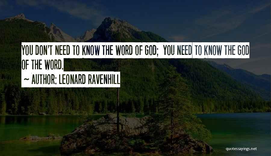 Leonard Ravenhill Quotes: You Don't Need To Know The Word Of God; You Need To Know The God Of The Word.