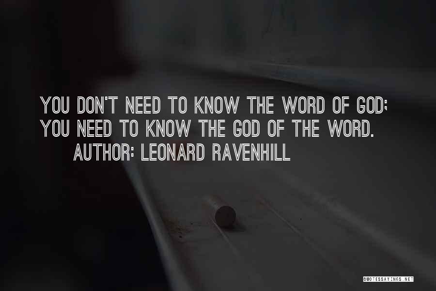 Leonard Ravenhill Quotes: You Don't Need To Know The Word Of God; You Need To Know The God Of The Word.