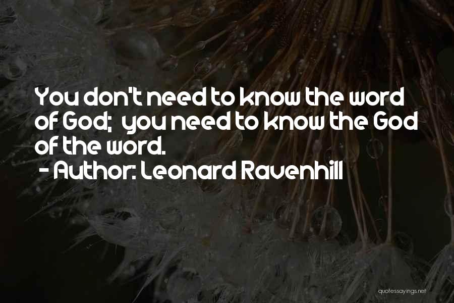 Leonard Ravenhill Quotes: You Don't Need To Know The Word Of God; You Need To Know The God Of The Word.
