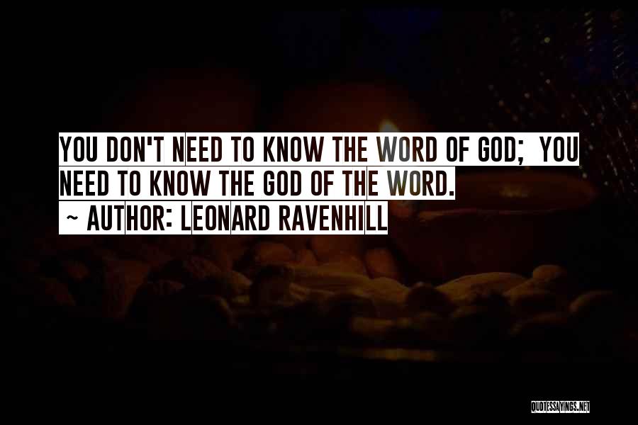 Leonard Ravenhill Quotes: You Don't Need To Know The Word Of God; You Need To Know The God Of The Word.