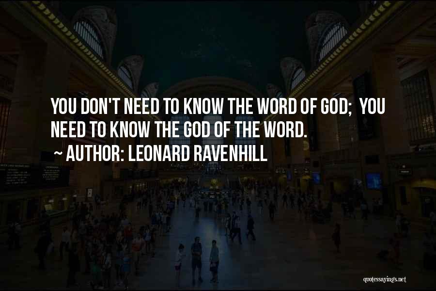 Leonard Ravenhill Quotes: You Don't Need To Know The Word Of God; You Need To Know The God Of The Word.
