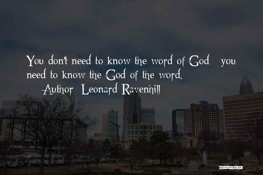 Leonard Ravenhill Quotes: You Don't Need To Know The Word Of God; You Need To Know The God Of The Word.