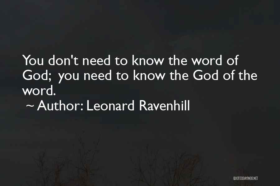 Leonard Ravenhill Quotes: You Don't Need To Know The Word Of God; You Need To Know The God Of The Word.