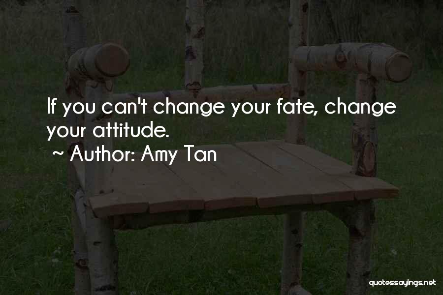 Amy Tan Quotes: If You Can't Change Your Fate, Change Your Attitude.