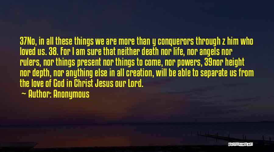 Anonymous Quotes: 37no, In All These Things We Are More Than Y Conquerors Through Z Him Who Loved Us. 38. For I