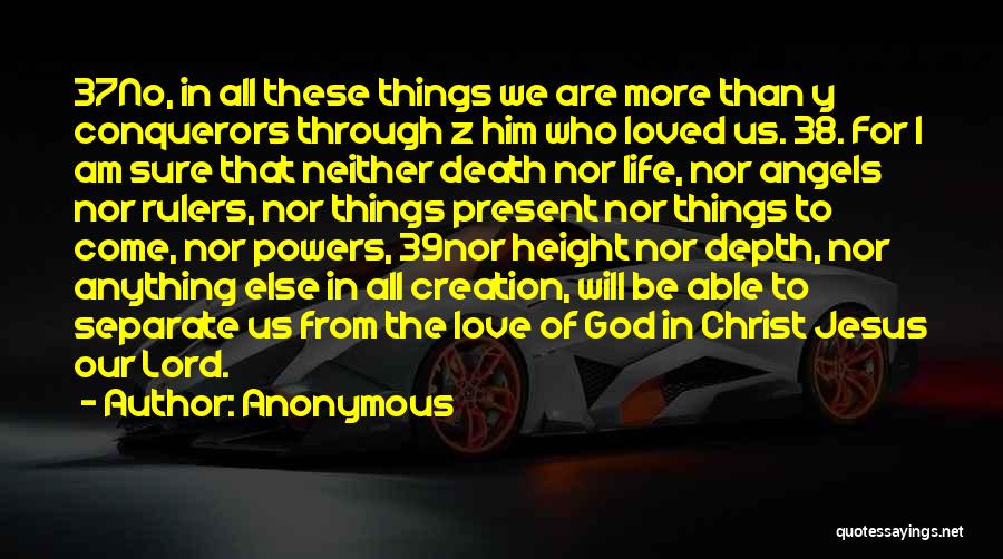 Anonymous Quotes: 37no, In All These Things We Are More Than Y Conquerors Through Z Him Who Loved Us. 38. For I