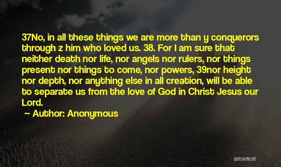 Anonymous Quotes: 37no, In All These Things We Are More Than Y Conquerors Through Z Him Who Loved Us. 38. For I