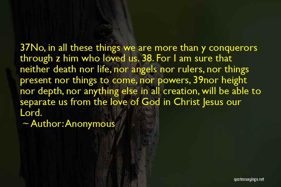 Anonymous Quotes: 37no, In All These Things We Are More Than Y Conquerors Through Z Him Who Loved Us. 38. For I