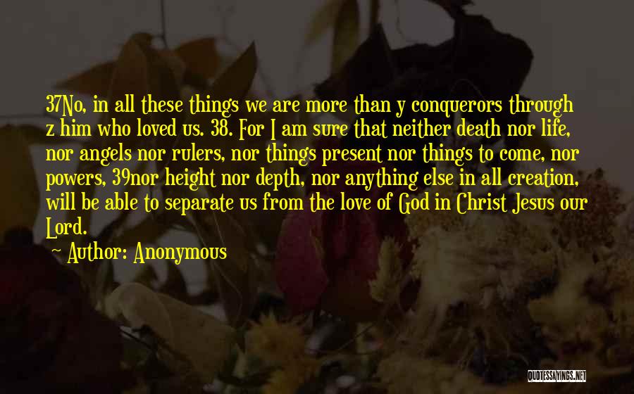 Anonymous Quotes: 37no, In All These Things We Are More Than Y Conquerors Through Z Him Who Loved Us. 38. For I