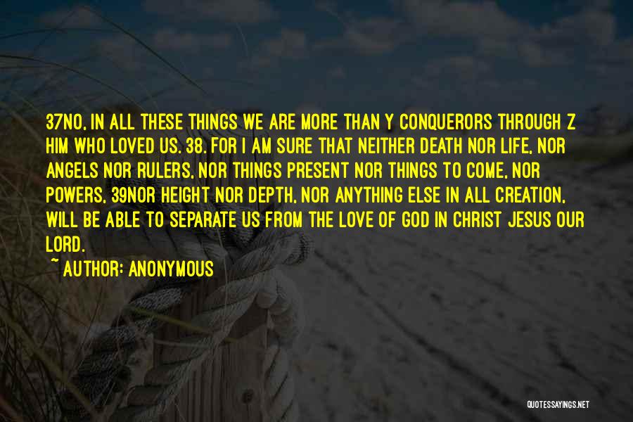 Anonymous Quotes: 37no, In All These Things We Are More Than Y Conquerors Through Z Him Who Loved Us. 38. For I